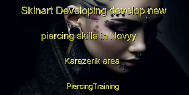 Skinart Developing develop new piercing skills in Novyy Karazerik area | #PiercingTraining #PiercingClasses #SkinartTraining-Russia