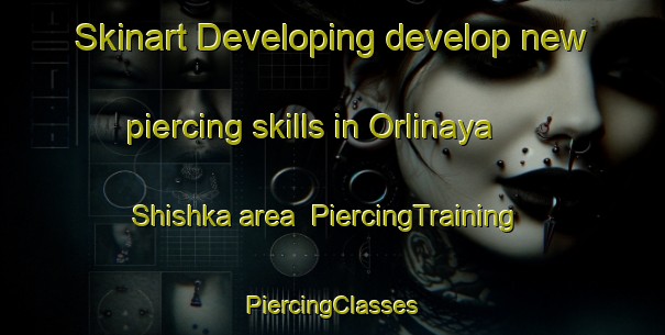 Skinart Developing develop new piercing skills in Orlinaya Shishka area | #PiercingTraining #PiercingClasses #SkinartTraining-Russia