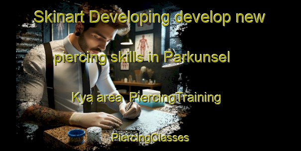 Skinart Developing develop new piercing skills in Parkunsel Kya area | #PiercingTraining #PiercingClasses #SkinartTraining-Russia