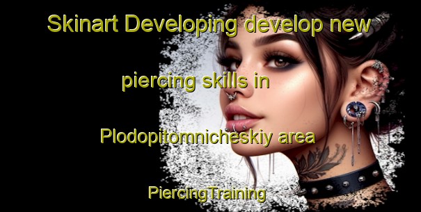 Skinart Developing develop new piercing skills in Plodopitomnicheskiy area | #PiercingTraining #PiercingClasses #SkinartTraining-Russia