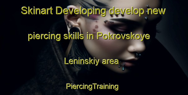 Skinart Developing develop new piercing skills in Pokrovskoye Leninskiy area | #PiercingTraining #PiercingClasses #SkinartTraining-Russia