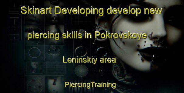 Skinart Developing develop new piercing skills in Pokrovskoye Leninskiy area | #PiercingTraining #PiercingClasses #SkinartTraining-Russia