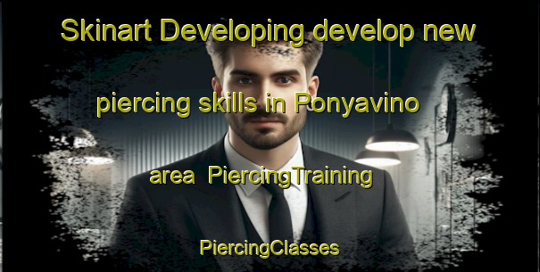 Skinart Developing develop new piercing skills in Ponyavino area | #PiercingTraining #PiercingClasses #SkinartTraining-Russia