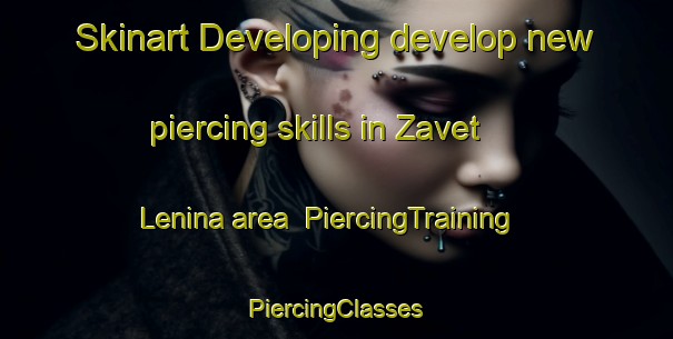 Skinart Developing develop new piercing skills in Zavet Lenina area | #PiercingTraining #PiercingClasses #SkinartTraining-Russia