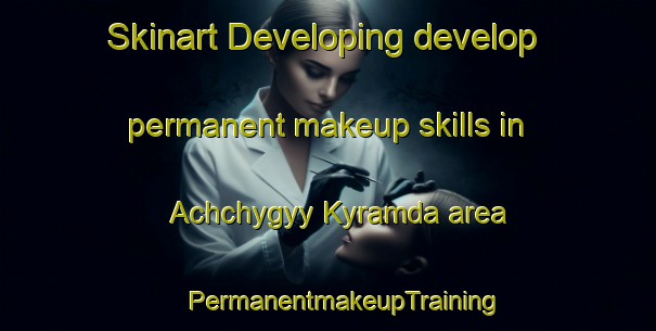 Skinart Developing develop permanent makeup skills in Achchygyy Kyramda area | #PermanentmakeupTraining #PermanentmakeupClasses #SkinartTraining-Russia