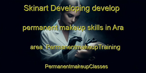 Skinart Developing develop permanent makeup skills in Ara area | #PermanentmakeupTraining #PermanentmakeupClasses #SkinartTraining-Russia