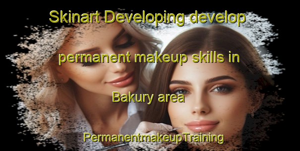 Skinart Developing develop permanent makeup skills in Bakury area | PermanentmakeupTraining | PermanentmakeupClasses | SkinartTraining-Russia
