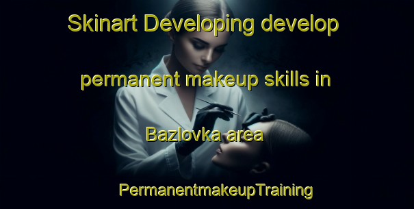 Skinart Developing develop permanent makeup skills in Bazlovka area | #PermanentmakeupTraining #PermanentmakeupClasses #SkinartTraining-Russia