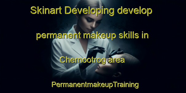 Skinart Developing develop permanent makeup skills in Chernootrog area | PermanentmakeupTraining | PermanentmakeupClasses | SkinartTraining-Russia