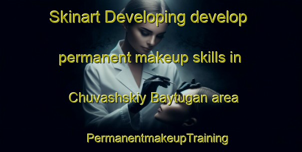 Skinart Developing develop permanent makeup skills in Chuvashskiy Baytugan area | #PermanentmakeupTraining #PermanentmakeupClasses #SkinartTraining-Russia