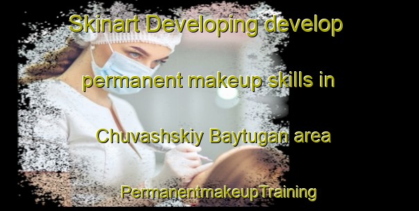 Skinart Developing develop permanent makeup skills in Chuvashskiy Baytugan area | #PermanentmakeupTraining #PermanentmakeupClasses #SkinartTraining-Russia