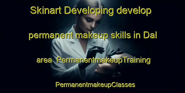 Skinart Developing develop permanent makeup skills in Dal area | PermanentmakeupTraining | PermanentmakeupClasses | SkinartTraining-Russia