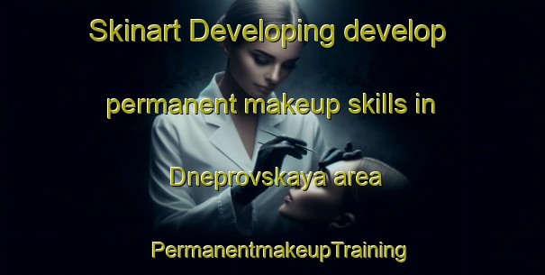 Skinart Developing develop permanent makeup skills in Dneprovskaya area | PermanentmakeupTraining | PermanentmakeupClasses | SkinartTraining-Russia