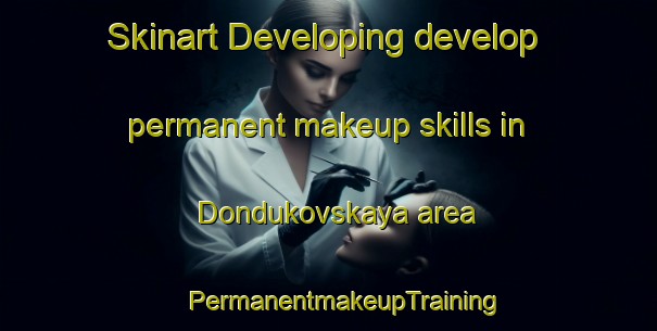 Skinart Developing develop permanent makeup skills in Dondukovskaya area | #PermanentmakeupTraining #PermanentmakeupClasses #SkinartTraining-Russia