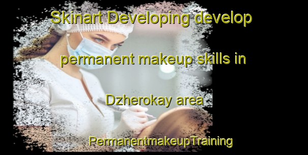 Skinart Developing develop permanent makeup skills in Dzherokay area | #PermanentmakeupTraining #PermanentmakeupClasses #SkinartTraining-Russia