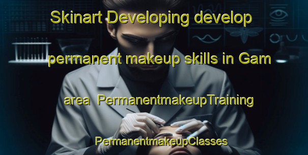 Skinart Developing develop permanent makeup skills in Gam area | #PermanentmakeupTraining #PermanentmakeupClasses #SkinartTraining-Russia