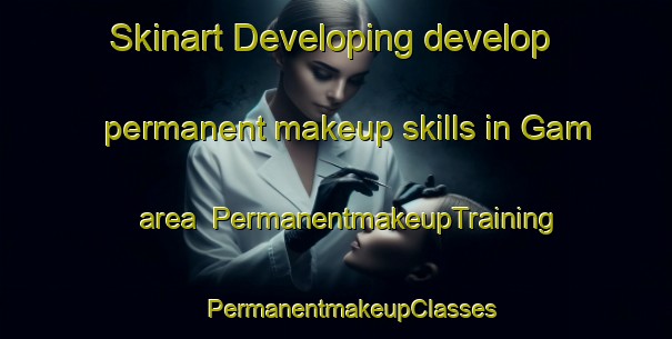 Skinart Developing develop permanent makeup skills in Gam area | #PermanentmakeupTraining #PermanentmakeupClasses #SkinartTraining-Russia