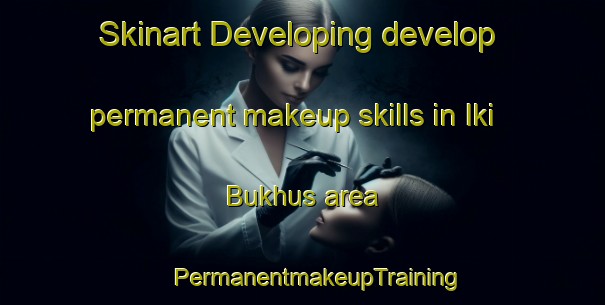 Skinart Developing develop permanent makeup skills in Iki Bukhus area | #PermanentmakeupTraining #PermanentmakeupClasses #SkinartTraining-Russia