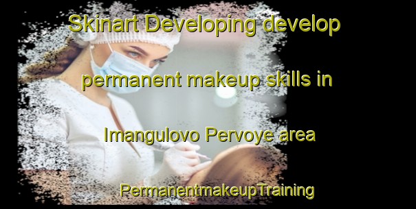 Skinart Developing develop permanent makeup skills in Imangulovo Pervoye area | #PermanentmakeupTraining #PermanentmakeupClasses #SkinartTraining-Russia