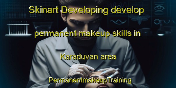 Skinart Developing develop permanent makeup skills in Karaduvan area | PermanentmakeupTraining | PermanentmakeupClasses | SkinartTraining-Russia