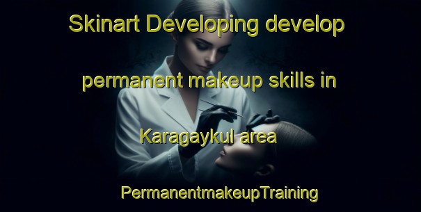 Skinart Developing develop permanent makeup skills in Karagaykul area | #PermanentmakeupTraining #PermanentmakeupClasses #SkinartTraining-Russia