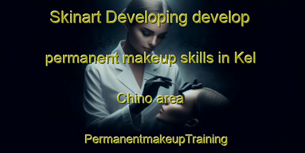 Skinart Developing develop permanent makeup skills in Kel Chino area | PermanentmakeupTraining | PermanentmakeupClasses | SkinartTraining-Russia