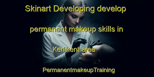 Skinart Developing develop permanent makeup skills in Kerlikent area | PermanentmakeupTraining | PermanentmakeupClasses | SkinartTraining-Russia