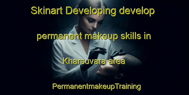Skinart Developing develop permanent makeup skills in Kharsuvara area | PermanentmakeupTraining | PermanentmakeupClasses | SkinartTraining-Russia