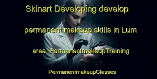 Skinart Developing develop permanent makeup skills in Lum area | #PermanentmakeupTraining #PermanentmakeupClasses #SkinartTraining-Russia