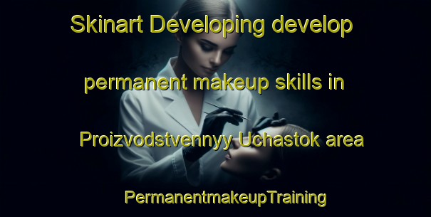 Skinart Developing develop permanent makeup skills in Proizvodstvennyy Uchastok area | #PermanentmakeupTraining #PermanentmakeupClasses #SkinartTraining-Russia