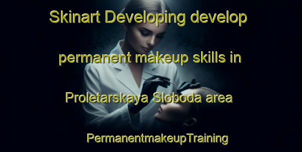 Skinart Developing develop permanent makeup skills in Proletarskaya Sloboda area | #PermanentmakeupTraining #PermanentmakeupClasses #SkinartTraining-Russia