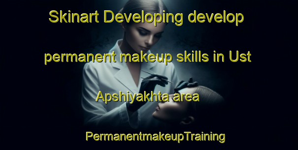 Skinart Developing develop permanent makeup skills in Ust  Apshiyakhta area | #PermanentmakeupTraining #PermanentmakeupClasses #SkinartTraining-Russia