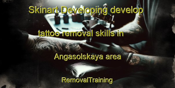 Skinart Developing develop tattoo removal skills in Angasolskaya area | RemovalTraining | RemovalClasses | SkinartTraining-Russia