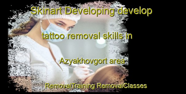 Skinart Developing develop tattoo removal skills in Azyakhovgort area | #RemovalTraining #RemovalClasses #SkinartTraining-Russia