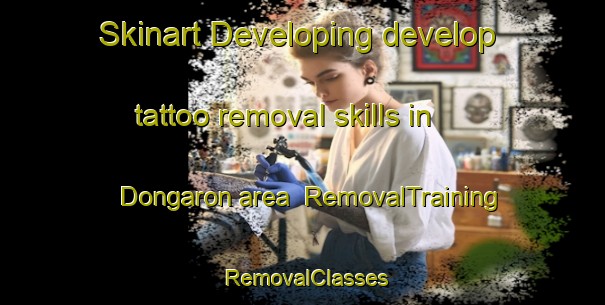 Skinart Developing develop tattoo removal skills in Dongaron area | RemovalTraining | RemovalClasses | SkinartTraining-Russia