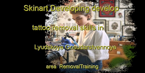 Skinart Developing develop tattoo removal skills in Lyudskoye Gosudarstvennoye area | #RemovalTraining #RemovalClasses #SkinartTraining-Russia