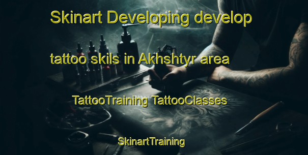 Skinart Developing develop tattoo skils in Akhshtyr area | #TattooTraining #TattooClasses #SkinartTraining-Russia