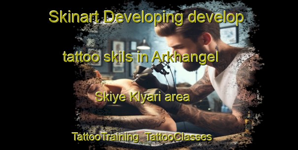 Skinart Developing develop tattoo skils in Arkhangel Skiye Klyari area | TattooTraining | TattooClasses | SkinartTraining-Russia