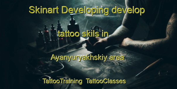 Skinart Developing develop tattoo skils in Ayanyuryakhskiy area | TattooTraining | TattooClasses | SkinartTraining-Russia