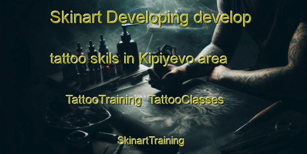 Skinart Developing develop tattoo skils in Kipiyevo area | TattooTraining | TattooClasses | SkinartTraining-Russia