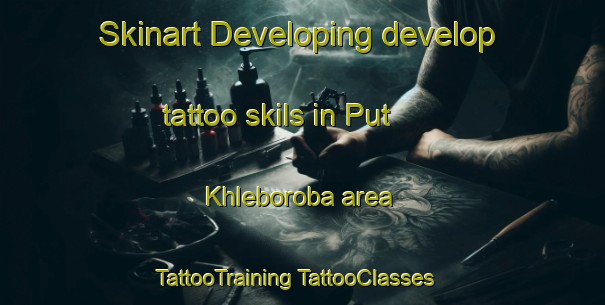 Skinart Developing develop tattoo skils in Put  Khleboroba area | #TattooTraining #TattooClasses #SkinartTraining-Russia