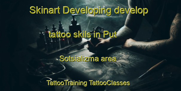 Skinart Developing develop tattoo skils in Put  Sotsializma area | #TattooTraining #TattooClasses #SkinartTraining-Russia