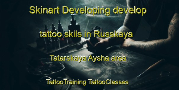 Skinart Developing develop tattoo skils in Russkaya Tatarskaya Aysha area | #TattooTraining #TattooClasses #SkinartTraining-Russia