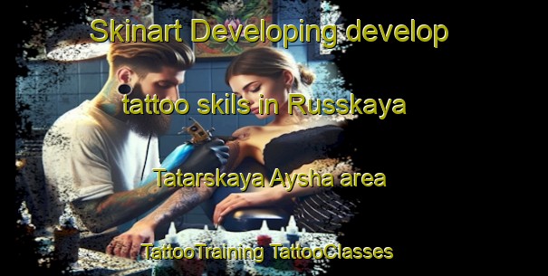 Skinart Developing develop tattoo skils in Russkaya Tatarskaya Aysha area | #TattooTraining #TattooClasses #SkinartTraining-Russia