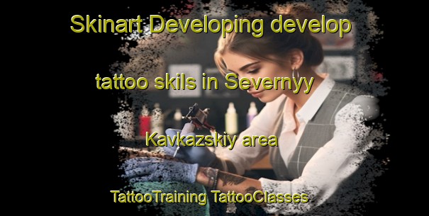 Skinart Developing develop tattoo skils in Severnyy Kavkazskiy area | #TattooTraining #TattooClasses #SkinartTraining-Russia