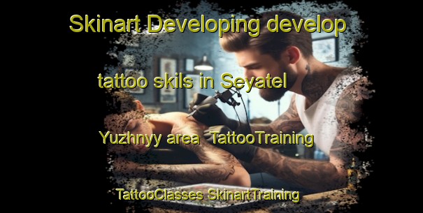 Skinart Developing develop tattoo skils in Seyatel  Yuzhnyy area | #TattooTraining #TattooClasses #SkinartTraining-Russia