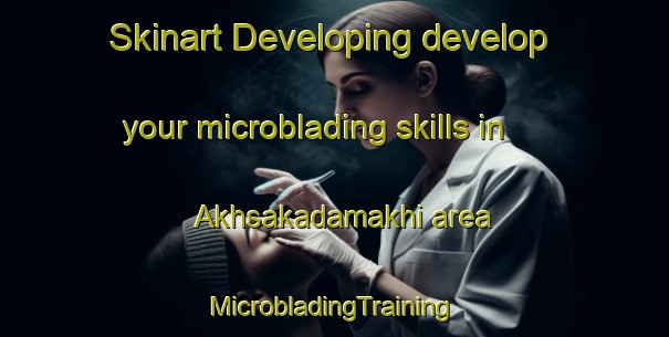 Skinart Developing develop your microblading skills in Akhsakadamakhi area | #MicrobladingTraining #MicrobladingClasses #SkinartTraining-Russia