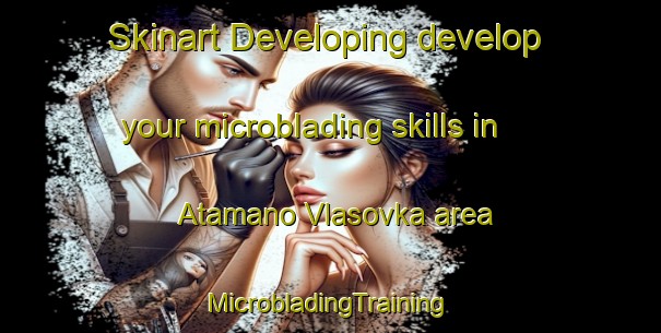 Skinart Developing develop your microblading skills in Atamano Vlasovka area | #MicrobladingTraining #MicrobladingClasses #SkinartTraining-Russia