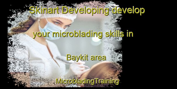 Skinart Developing develop your microblading skills in Baykit area | #MicrobladingTraining #MicrobladingClasses #SkinartTraining-Russia