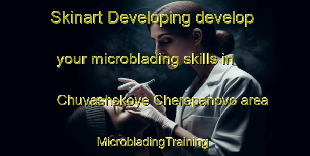 Skinart Developing develop your microblading skills in Chuvashskoye Cherepanovo area | #MicrobladingTraining #MicrobladingClasses #SkinartTraining-Russia